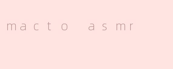 macto asmr